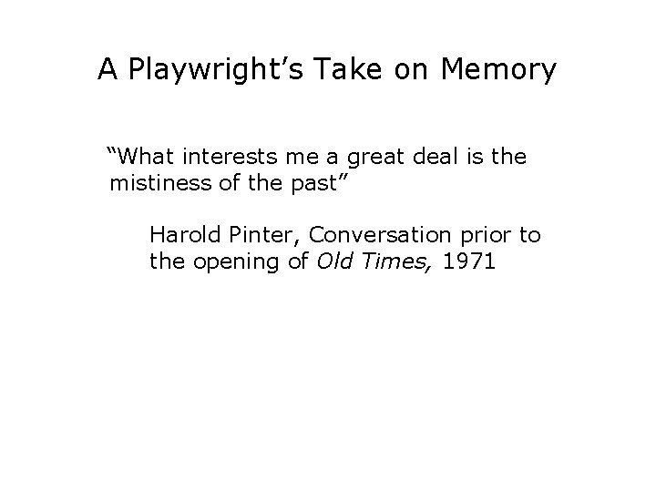 A Playwright’s Take on Memory “What interests me a great deal is the mistiness