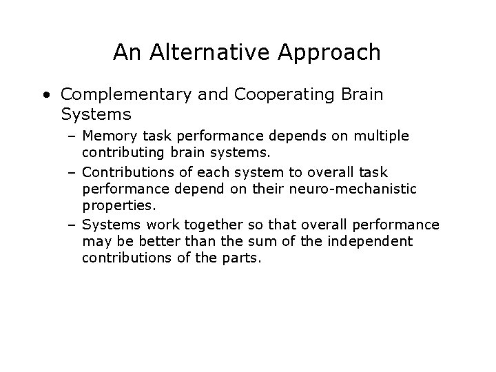 An Alternative Approach • Complementary and Cooperating Brain Systems – Memory task performance depends