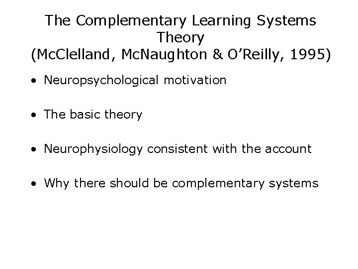 The Complementary Learning Systems Theory (Mc. Clelland, Mc. Naughton & O’Reilly, 1995) • Neuropsychological