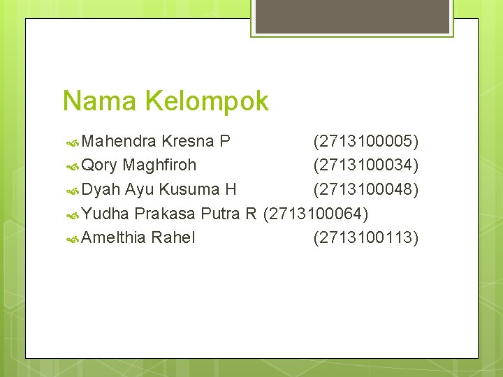 Nama Kelompok Mahendra Kresna P (2713100005) Qory Maghfiroh (2713100034) Dyah Ayu Kusuma H (2713100048)