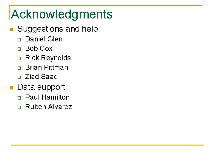 Acknowledgments n Suggestions and help q q q n Daniel Glen Bob Cox Rick