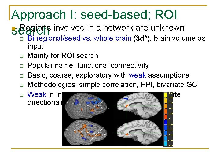 Approach I: seed-based; ROI n Regions involved in a network are unknown search Bi-regional/seed