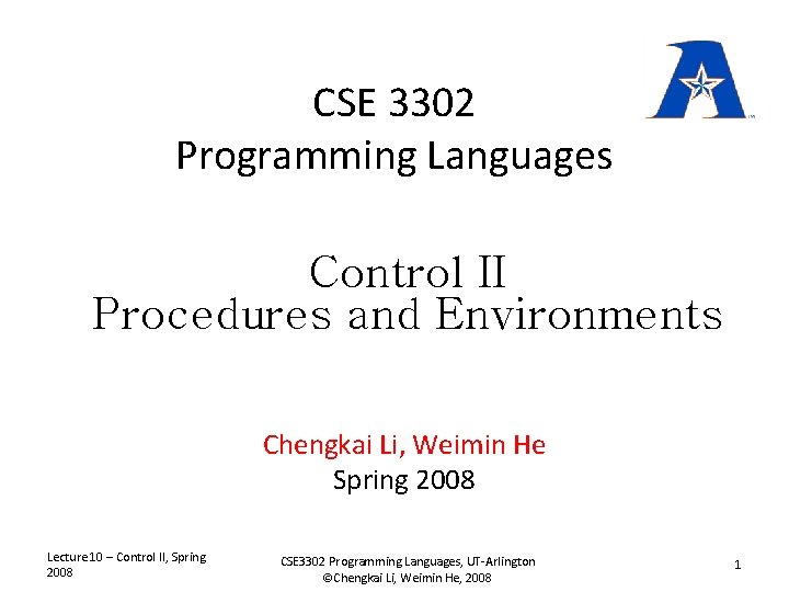 CSE 3302 Programming Languages Control II Procedures and Environments Chengkai Li, Weimin He Spring