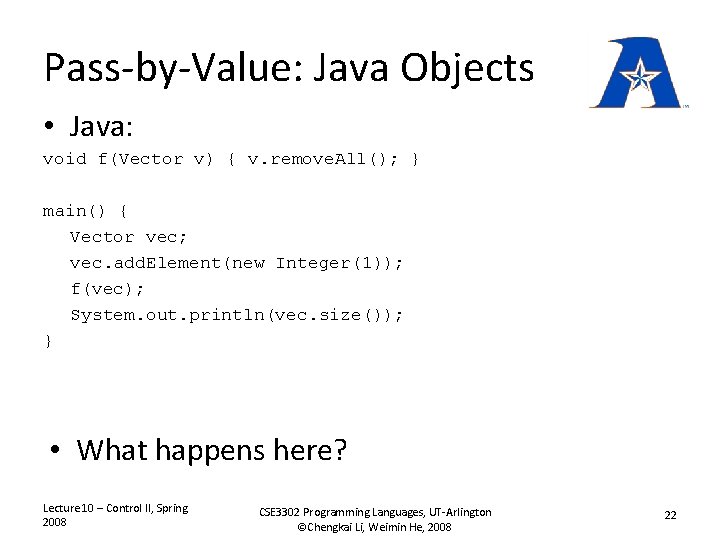 Pass-by-Value: Java Objects • Java: void f(Vector v) { v. remove. All(); } main()