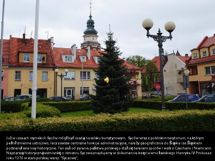 Już w czasach rzymskich Syców mógł być osadą na szlaku bursztynowym. Syców wraz z