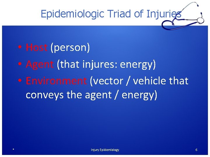 Epidemiologic Triad of Injuries • Host (person) • Agent (that injures: energy) • Environment