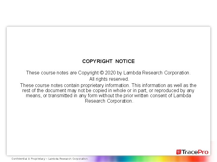 COPYRIGHT NOTICE These course notes are Copyright © 2020 by Lambda Research Corporation. All