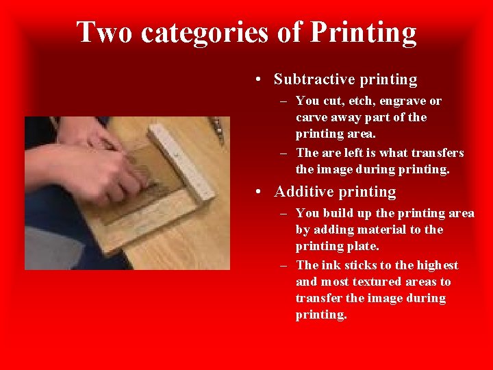 Two categories of Printing • Subtractive printing – You cut, etch, engrave or carve