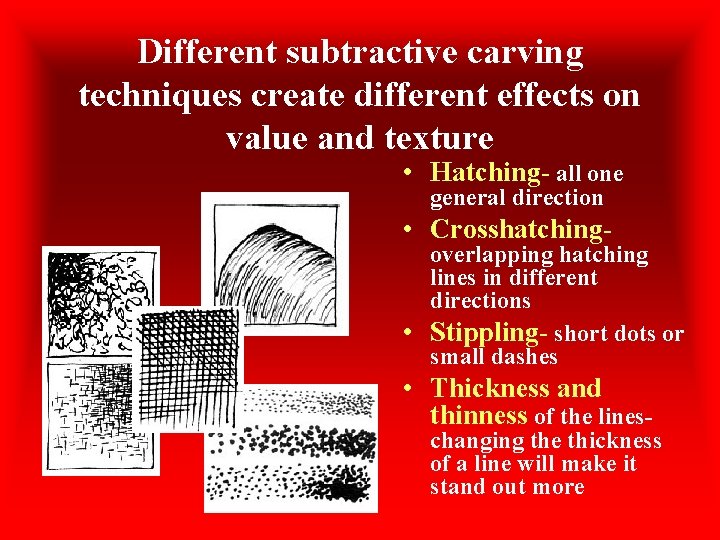 Different subtractive carving techniques create different effects on value and texture • Hatching- all