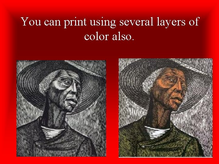 You can print using several layers of color also. 