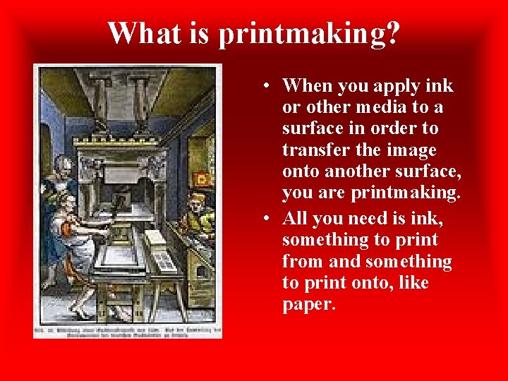 What is printmaking? • When you apply ink or other media to a surface