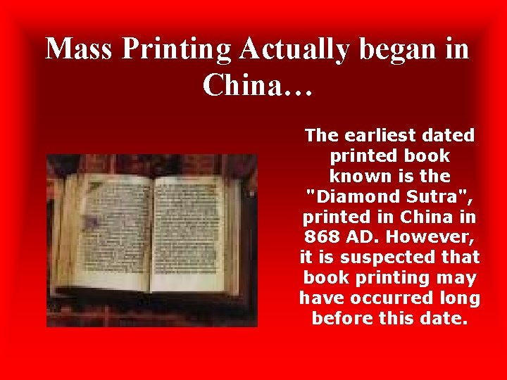 Mass Printing Actually began in China… The earliest dated printed book known is the