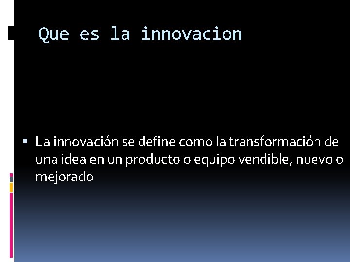 Que es la innovacion La innovación se define como la transformación de una idea