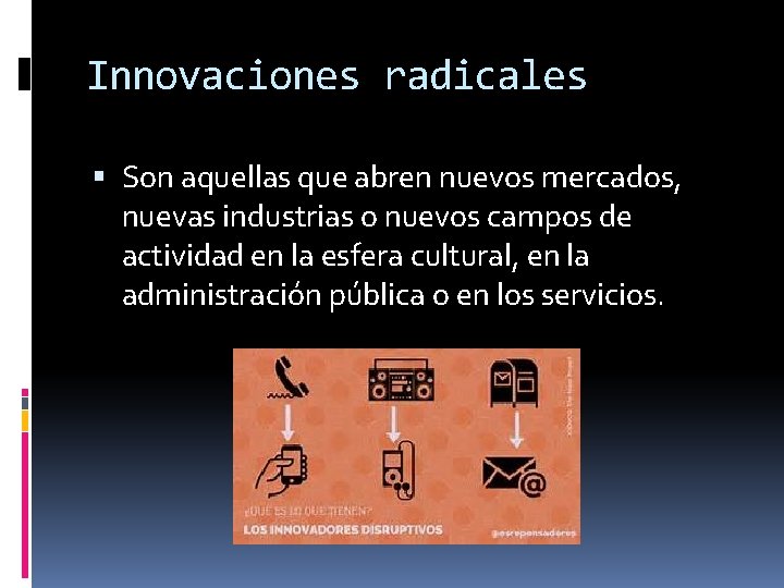 Innovaciones radicales Son aquellas que abren nuevos mercados, nuevas industrias o nuevos campos de
