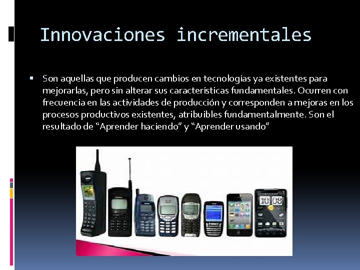 Innovaciones incrementales Son aquellas que producen cambios en tecnologías ya existentes para mejorarlas, pero