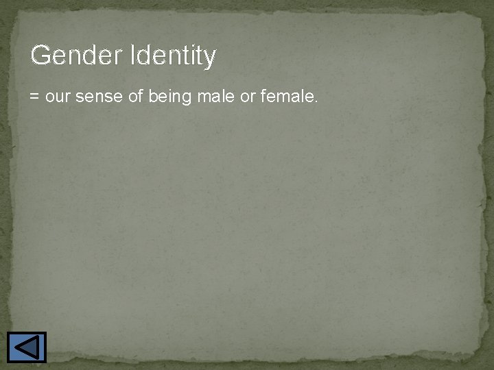 Gender Identity = our sense of being male or female. 