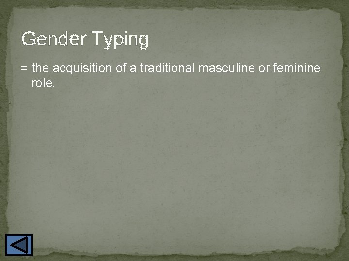 Gender Typing = the acquisition of a traditional masculine or feminine role. 