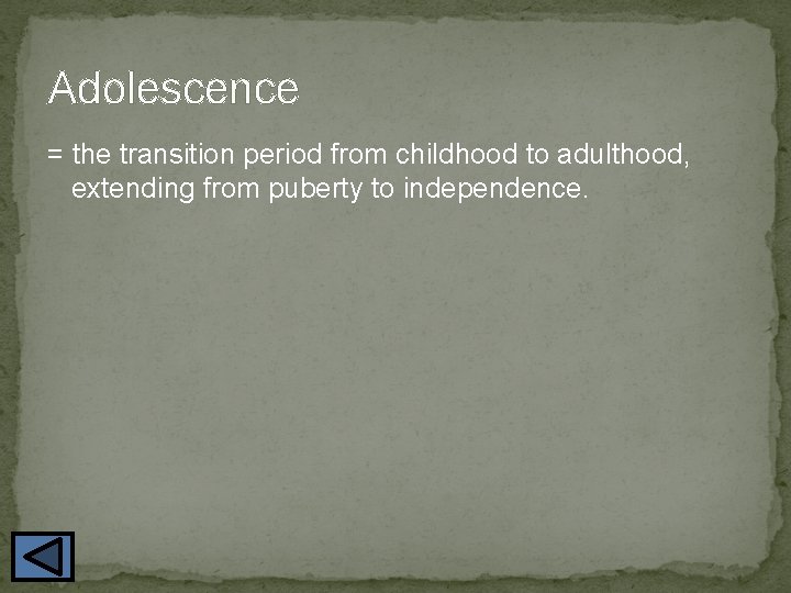 Adolescence = the transition period from childhood to adulthood, extending from puberty to independence.