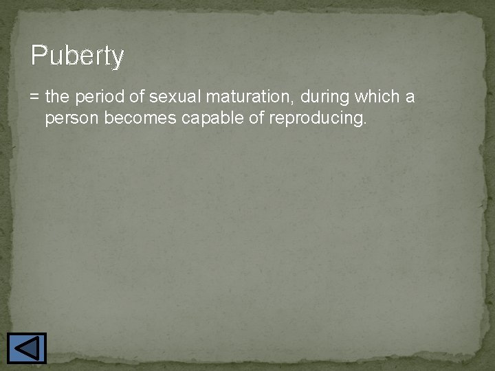 Puberty = the period of sexual maturation, during which a person becomes capable of