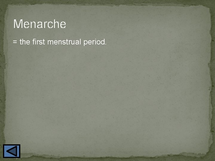 Menarche = the first menstrual period. 