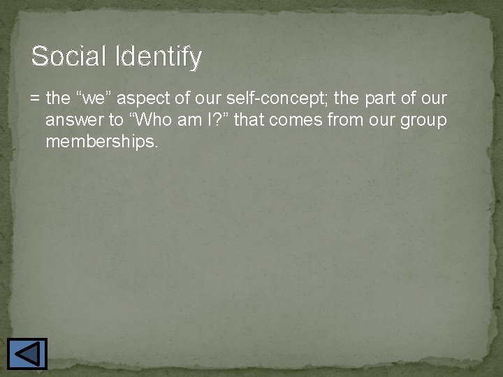 Social Identify = the “we” aspect of our self-concept; the part of our answer
