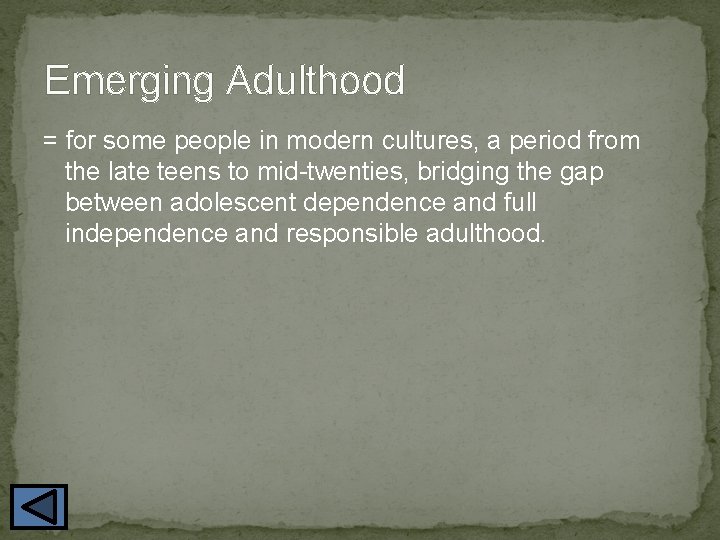 Emerging Adulthood = for some people in modern cultures, a period from the late