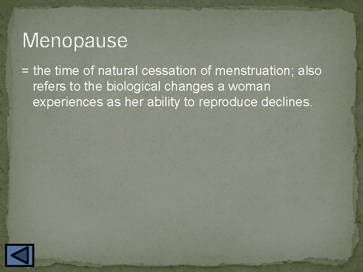 Menopause = the time of natural cessation of menstruation; also refers to the biological