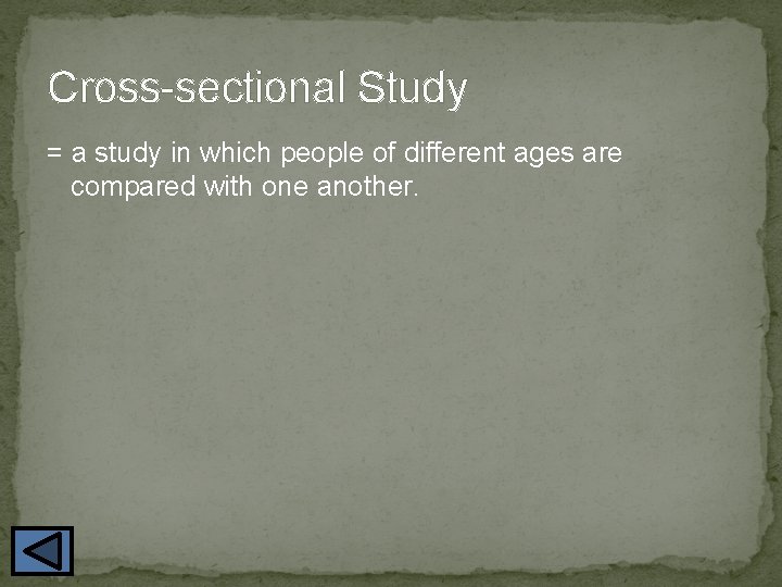 Cross-sectional Study = a study in which people of different ages are compared with