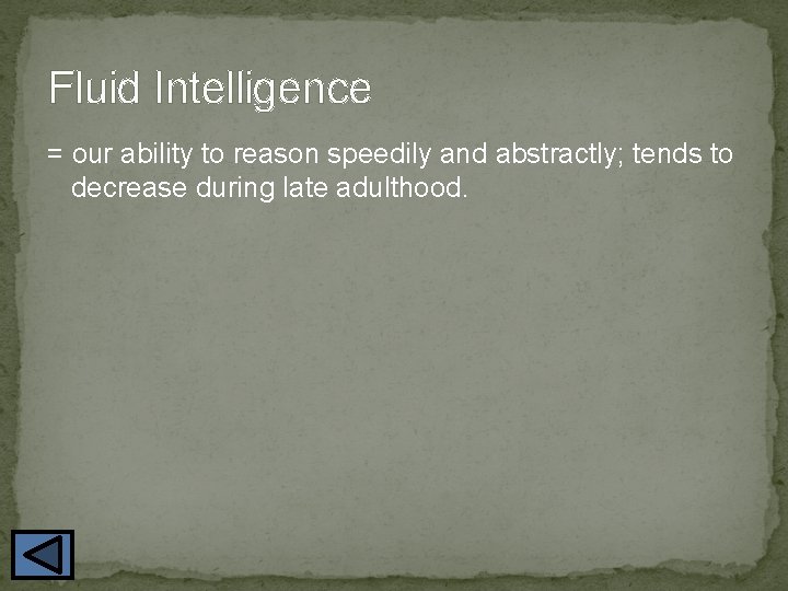 Fluid Intelligence = our ability to reason speedily and abstractly; tends to decrease during