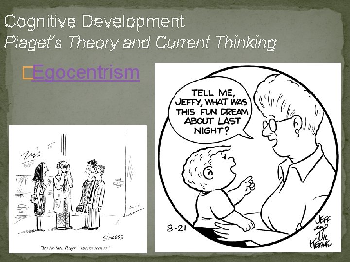 Cognitive Development Piaget’s Theory and Current Thinking �Egocentrism 