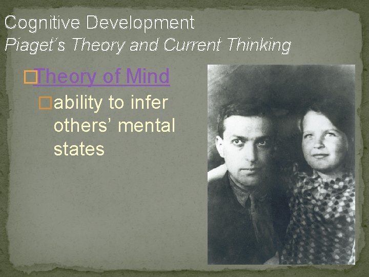 Cognitive Development Piaget’s Theory and Current Thinking �Theory of Mind �ability to infer others’