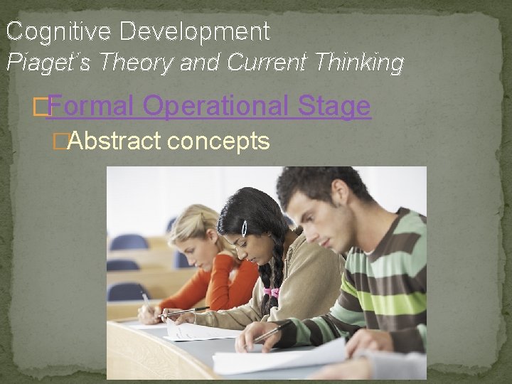 Cognitive Development Piaget’s Theory and Current Thinking �Formal Operational Stage �Abstract concepts 