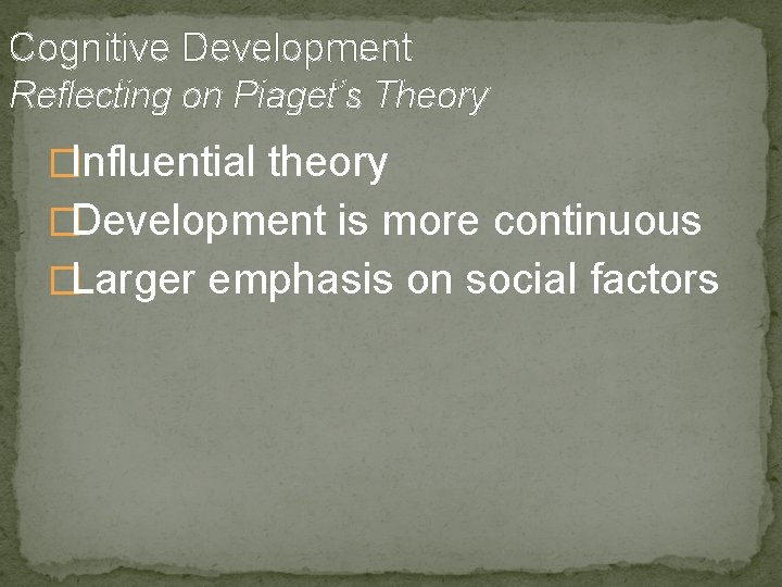 Cognitive Development Reflecting on Piaget’s Theory �Influential theory �Development is more continuous �Larger emphasis