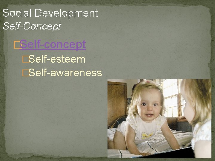 Social Development Self-Concept �Self-concept �Self-esteem �Self-awareness 