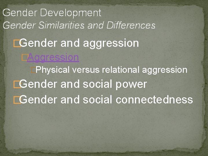 Gender Development Gender Similarities and Differences �Gender and aggression �Aggression �Physical versus relational aggression