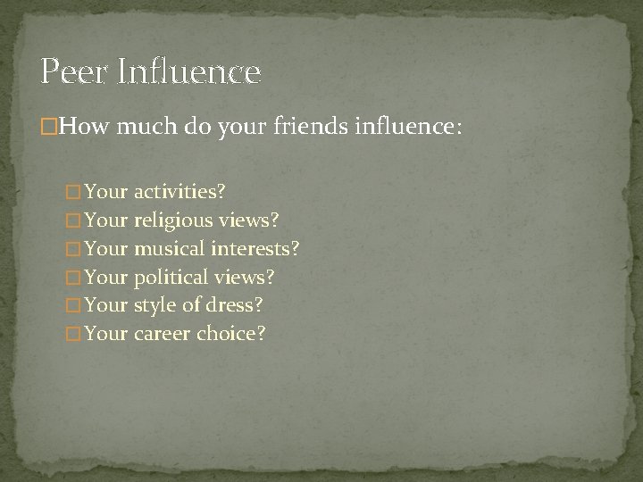 Peer Influence �How much do your friends influence: � Your activities? � Your religious