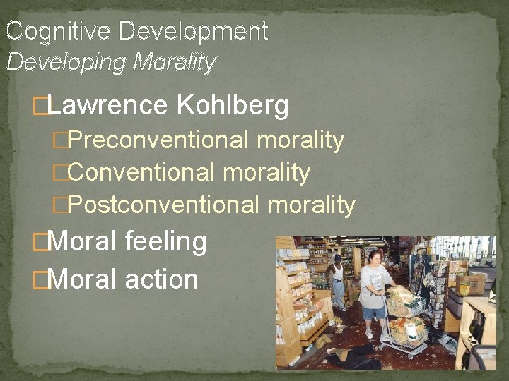 Cognitive Development Developing Morality �Lawrence Kohlberg �Preconventional morality �Conventional morality �Postconventional morality �Moral feeling