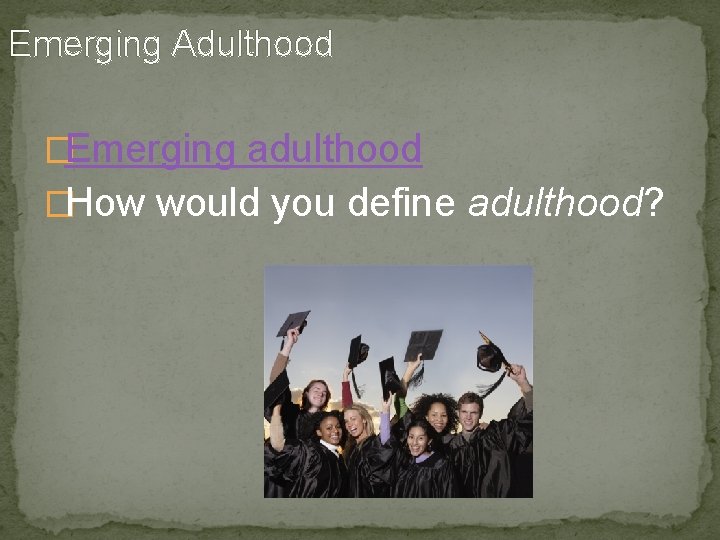 Emerging Adulthood �Emerging adulthood �How would you define adulthood? 