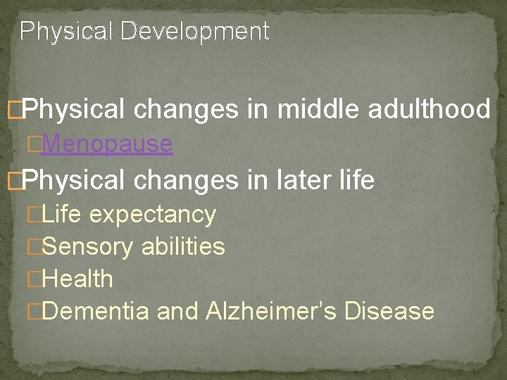 Physical Development �Physical changes in middle adulthood �Menopause �Physical changes in later life �Life