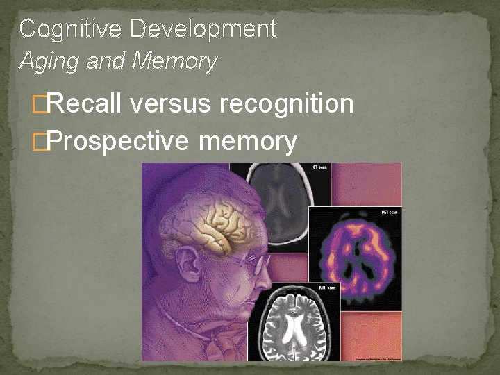 Cognitive Development Aging and Memory �Recall versus recognition �Prospective memory 
