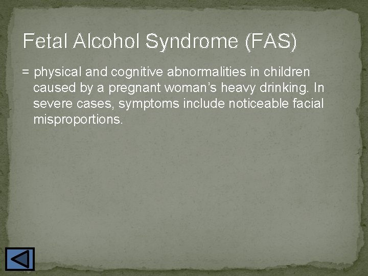 Fetal Alcohol Syndrome (FAS) = physical and cognitive abnormalities in children caused by a