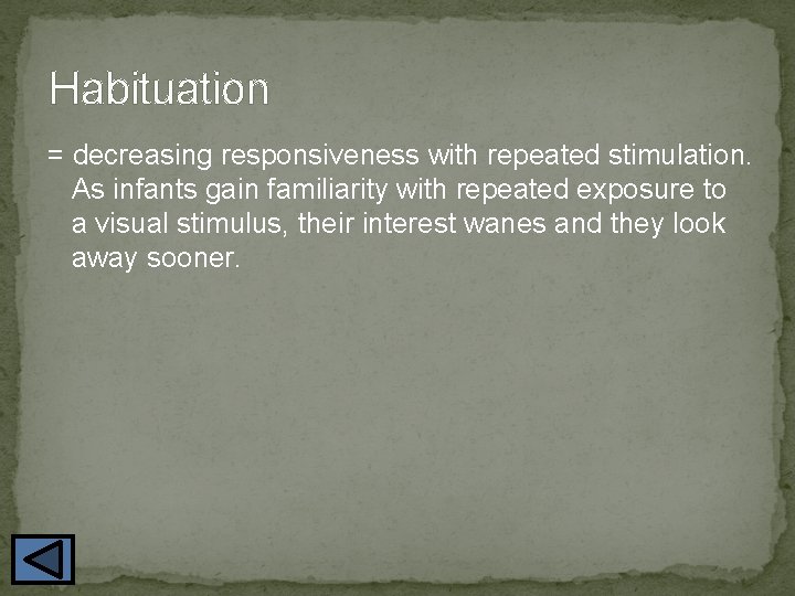 Habituation = decreasing responsiveness with repeated stimulation. As infants gain familiarity with repeated exposure