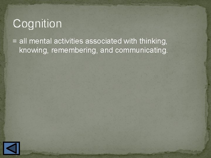 Cognition = all mental activities associated with thinking, knowing, remembering, and communicating. 