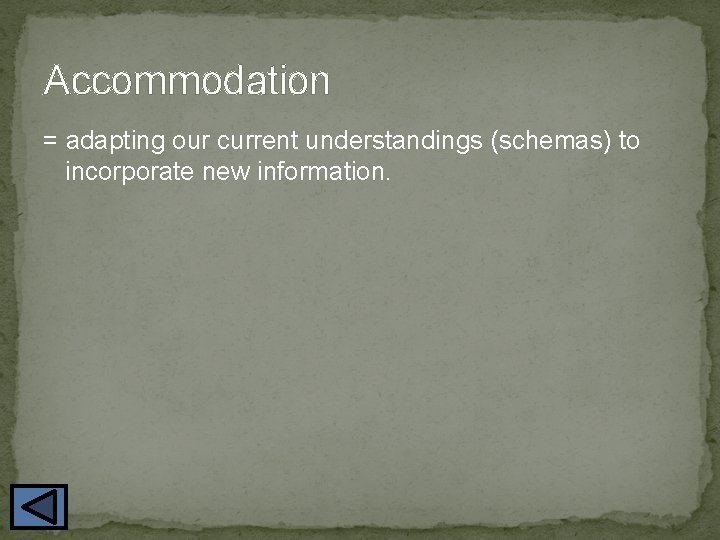 Accommodation = adapting our current understandings (schemas) to incorporate new information. 