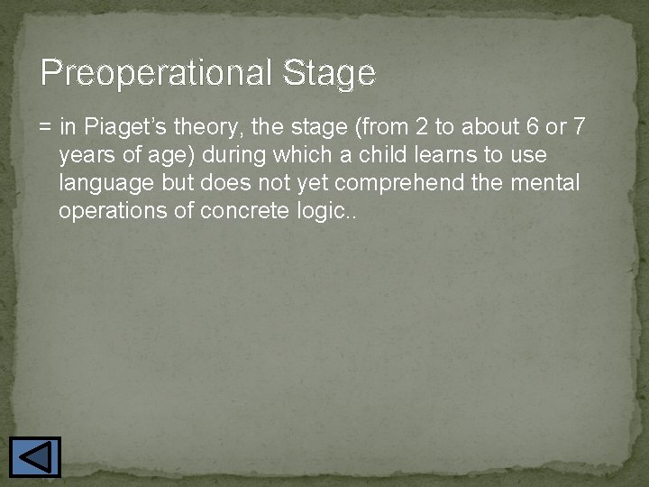 Preoperational Stage = in Piaget’s theory, the stage (from 2 to about 6 or