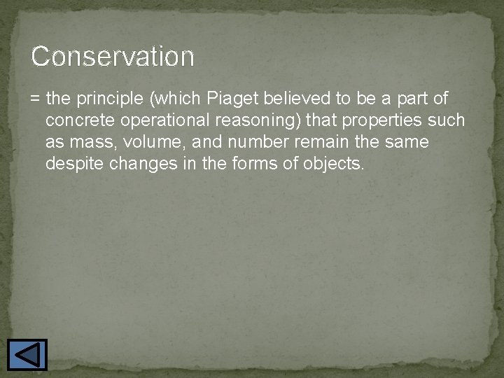 Conservation = the principle (which Piaget believed to be a part of concrete operational