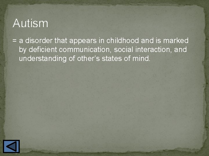 Autism = a disorder that appears in childhood and is marked by deficient communication,