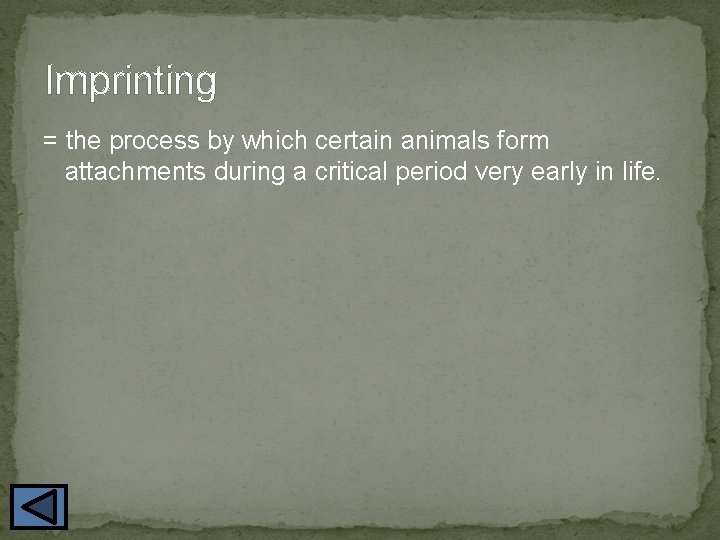 Imprinting = the process by which certain animals form attachments during a critical period