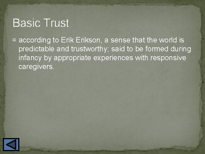 Basic Trust = according to Erikson, a sense that the world is predictable and