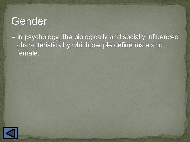 Gender = in psychology, the biologically and socially influenced characteristics by which people define